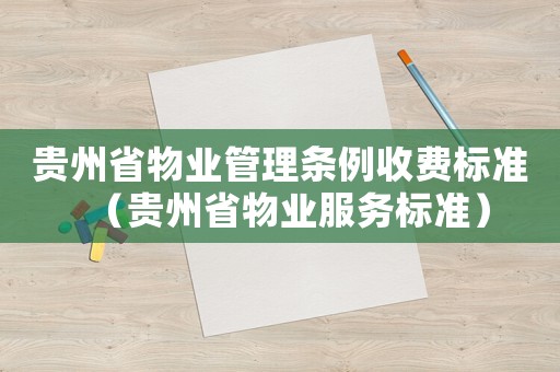 貴州省物業(yè)管理條例收費標準（貴州省物業(yè)服務標準）
