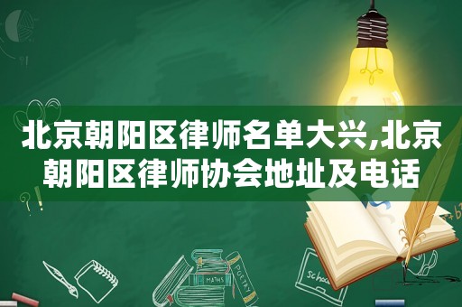 北京朝陽區律師名單大興,北京朝陽區律師協會地址及電話