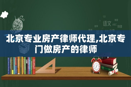 北京專業房產律師代理,北京專門做房產的律師