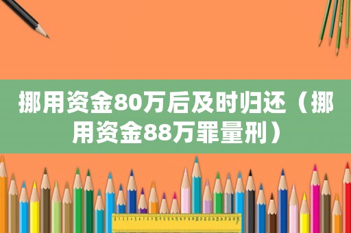 挪用資金80萬后及時歸還（挪用資金88萬罪量刑）