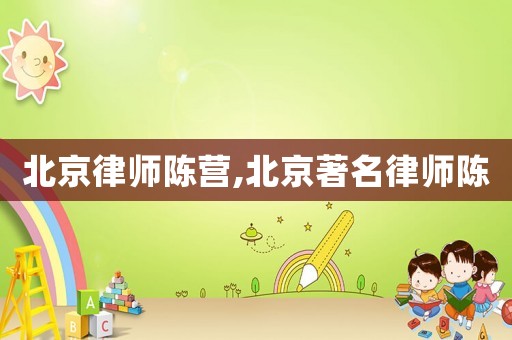 北京律師陳營,北京著名律師陳