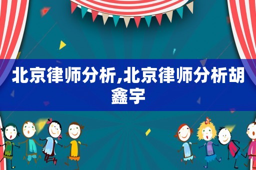 北京律師分析,北京律師分析胡鑫宇