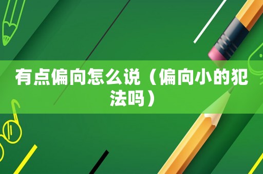 有點偏向怎么說（偏向小的犯法嗎）