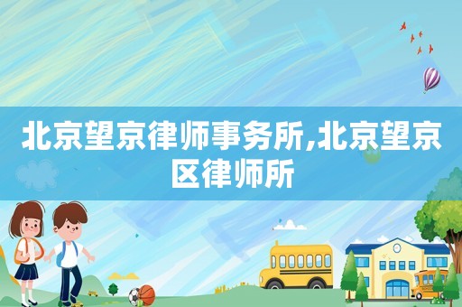北京望京律師事務所,北京望京區律師所