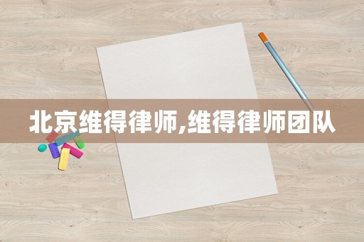 北京維得律師,維得律師團隊