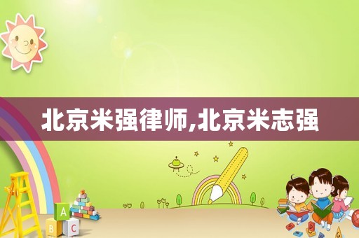 北京米強律師,北京米志強