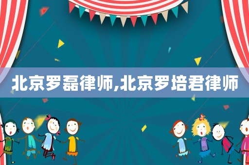 北京羅磊律師,北京羅培君律師