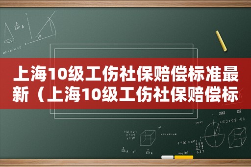 上海10級工傷社保賠償標準最新（上海10級工傷社保賠償標準）