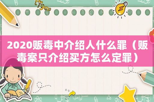 2020販毒中介紹人什么罪（販毒案只介紹買方怎么定罪）