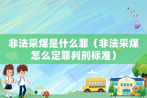 非法采煤是什么罪（非法采煤怎么定罪判刑標準）