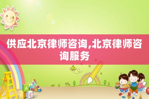 供應(yīng)北京律師咨詢,北京律師咨詢服務(wù)