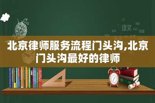 北京律師服務流程門頭溝,北京門頭溝最好的律師