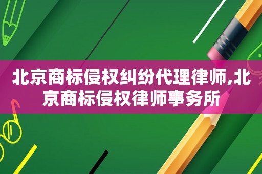 北京商標侵權糾紛代理律師,北京商標侵權律師事務所