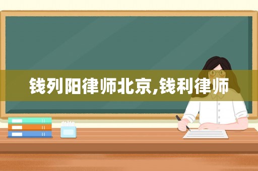 錢列陽律師北京,錢利律師