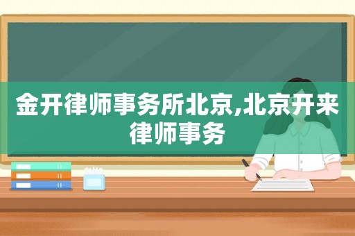 金開律師事務所北京,北京開來律師事務