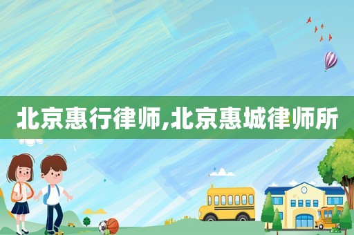 北京惠行律師,北京惠城律師所