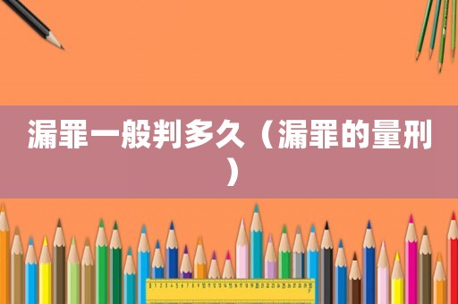 漏罪一般判多久（漏罪的量刑）