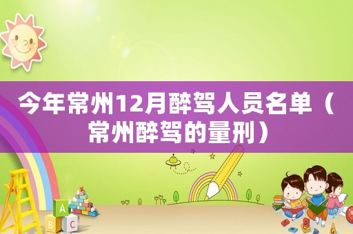 今年常州12月醉駕人員名單（常州醉駕的量刑）