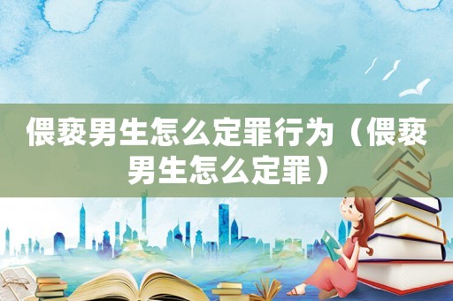 偎褻男生怎么定罪行為（偎褻男生怎么定罪）