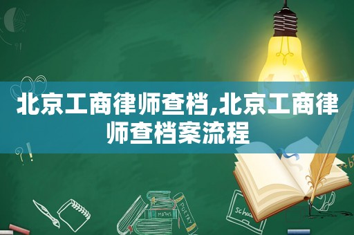 北京工商律師查檔,北京工商律師查檔案流程