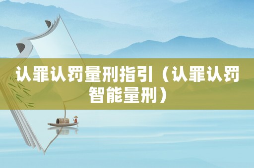 認(rèn)罪認(rèn)罰量刑指引（認(rèn)罪認(rèn)罰智能量刑）