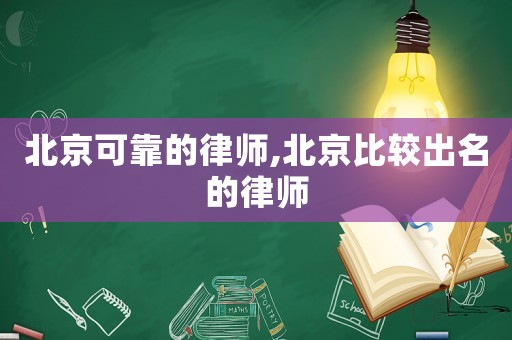 北京可靠的律師,北京比較出名的律師