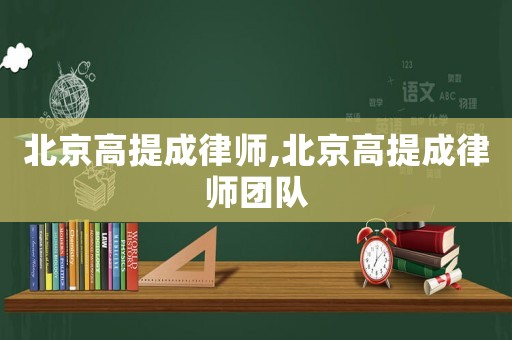 北京高提成律師,北京高提成律師團隊
