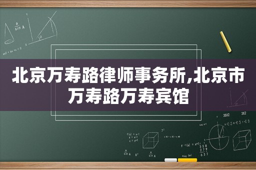 北京萬壽路律師事務(wù)所,北京市萬壽路萬壽賓館