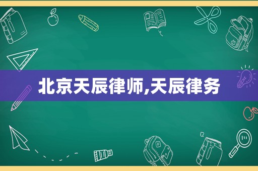 北京天辰律師,天辰律務(wù)