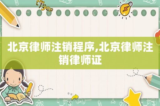 北京律師注銷程序,北京律師注銷律師證