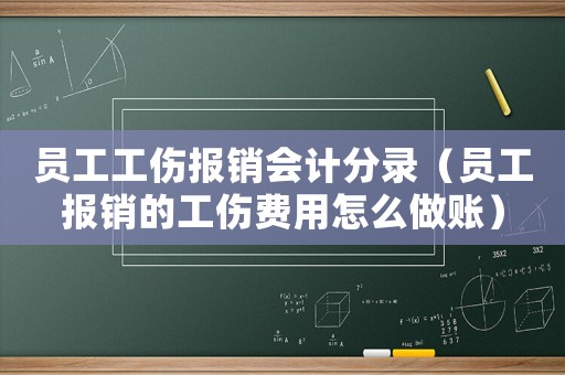 員工工傷報銷會計分錄（員工報銷的工傷費用怎么做賬）