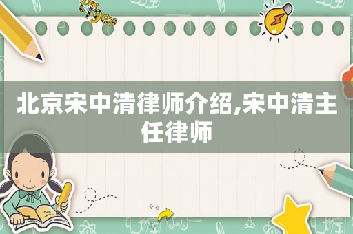 北京宋中清律師介紹,宋中清主任律師
