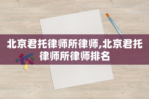 北京君托律師所律師,北京君托律師所律師排名