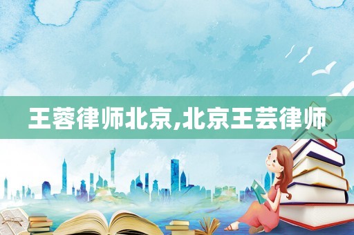 王蓉律師北京,北京王蕓律師