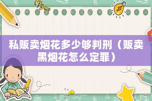 私販賣煙花多少夠判刑（販賣黑煙花怎么定罪）