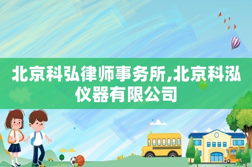 北京科弘律師事務(wù)所,北京科泓儀器有限公司