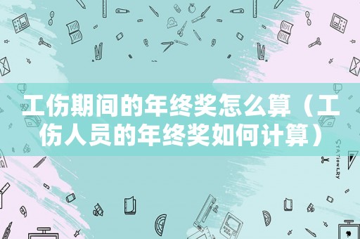 工傷期間的年終獎怎么算（工傷人員的年終獎如何計算）