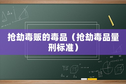 搶劫毒販的毒品（搶劫毒品量刑標準）
