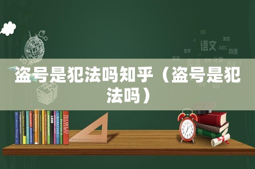 盜號是犯法嗎知乎（盜號是犯法嗎）