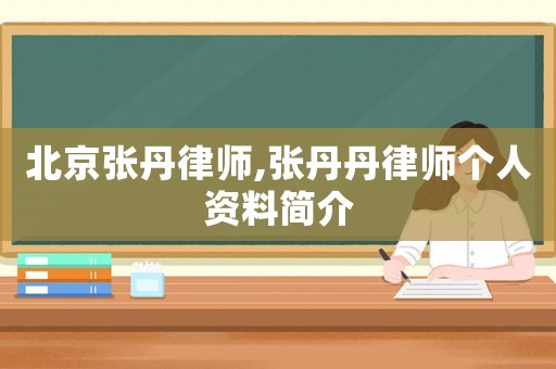 北京張丹律師,張丹丹律師個(gè)人資料簡(jiǎn)介