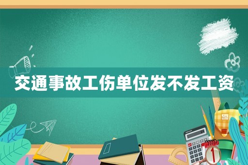 交通事故工傷單位發(fā)不發(fā)工資