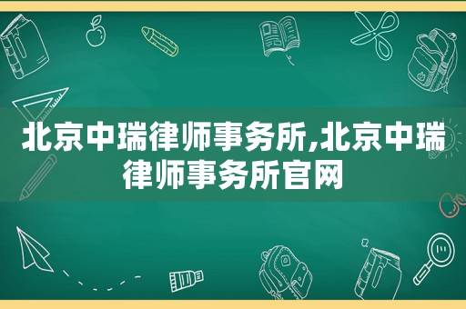 北京中瑞律師事務所,北京中瑞律師事務所官網