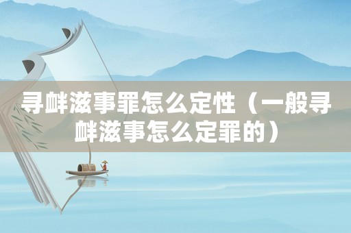 尋釁滋事罪怎么定性（一般尋釁滋事怎么定罪的）