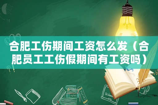 合肥工傷期間工資怎么發(fā)（合肥員工工傷假期間有工資嗎）