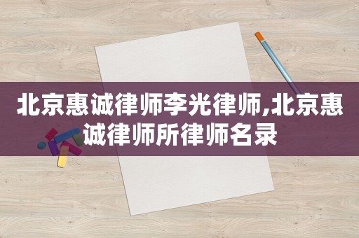 北京惠誠律師李光律師,北京惠誠律師所律師名錄