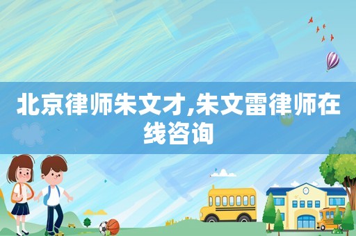北京律師朱文才,朱文雷律師在線咨詢