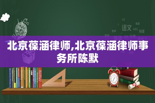 北京葆涵律師,北京葆涵律師事務所陳默