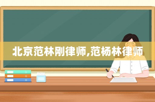 北京范林剛律師,范楊林律師