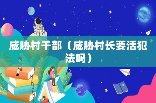 威脅村干部（威脅村長要活犯法嗎）
