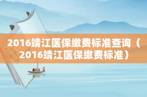 2016靖江醫保繳費標準查詢（2016靖江醫保繳費標準）